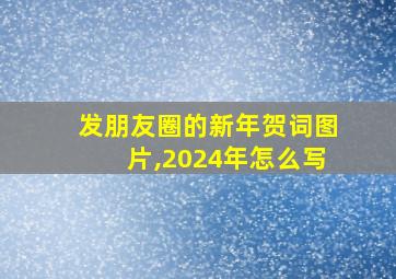 发朋友圈的新年贺词图片,2024年怎么写