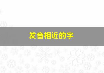 发音相近的字