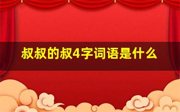 叔叔的叔4字词语是什么