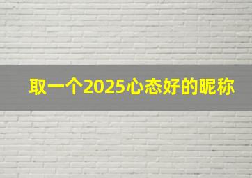 取一个2025心态好的昵称