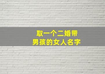 取一个二婚带男孩的女人名字