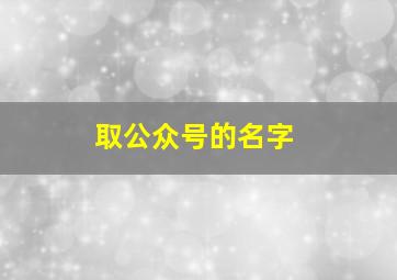 取公众号的名字