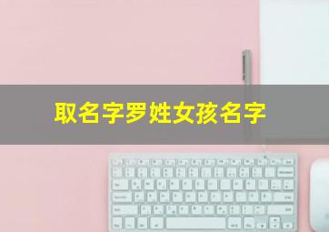 取名字罗姓女孩名字