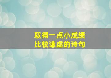 取得一点小成绩比较谦虚的诗句