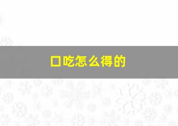 口吃怎么得的