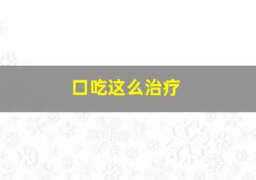 口吃这么治疗