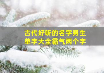 古代好听的名字男生单字大全霸气两个字