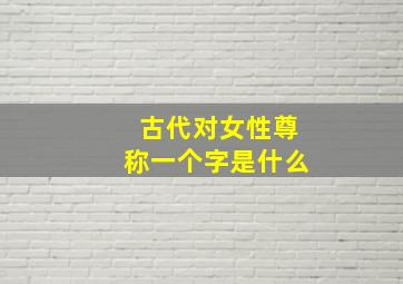 古代对女性尊称一个字是什么