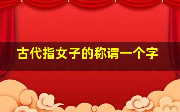 古代指女子的称谓一个字