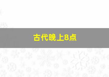 古代晚上8点