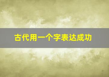 古代用一个字表达成功