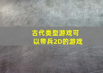 古代类型游戏可以带兵2D的游戏