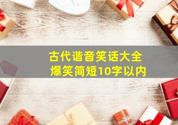 古代谐音笑话大全爆笑简短10字以内