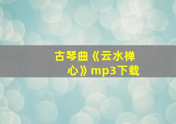 古琴曲《云水禅心》mp3下载