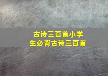 古诗三百首小学生必背古诗三百首