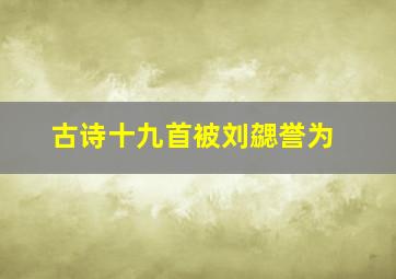 古诗十九首被刘勰誉为