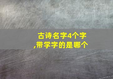 古诗名字4个字,带学字的是哪个