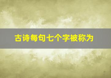 古诗每句七个字被称为