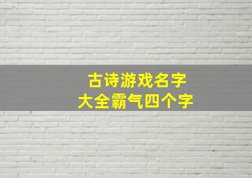 古诗游戏名字大全霸气四个字