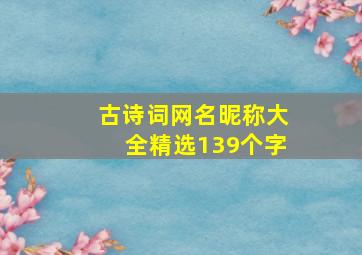 古诗词网名昵称大全精选139个字