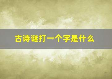 古诗谜打一个字是什么