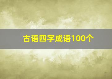 古语四字成语100个