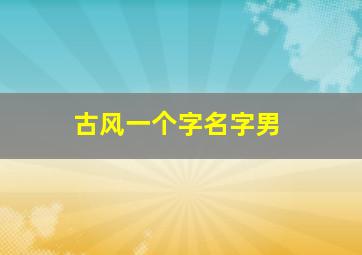 古风一个字名字男