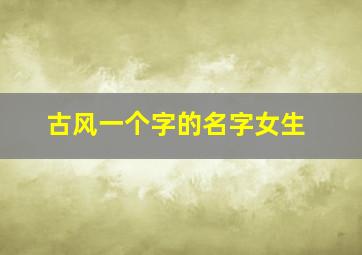 古风一个字的名字女生