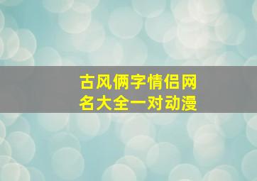 古风俩字情侣网名大全一对动漫