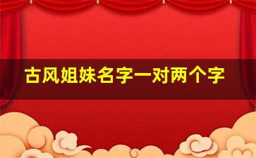 古风姐妹名字一对两个字