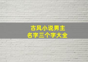 古风小说男主名字三个字大全