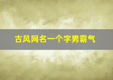 古风网名一个字男霸气