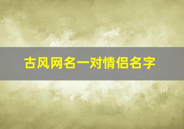 古风网名一对情侣名字