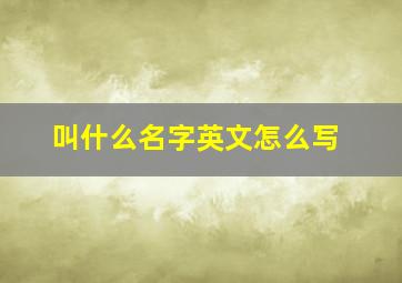 叫什么名字英文怎么写