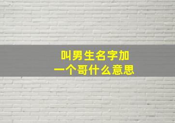 叫男生名字加一个哥什么意思