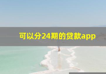 可以分24期的贷款app