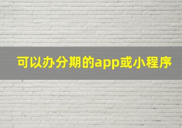 可以办分期的app或小程序