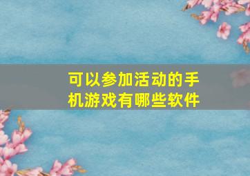 可以参加活动的手机游戏有哪些软件