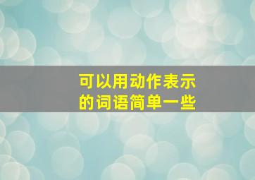 可以用动作表示的词语简单一些