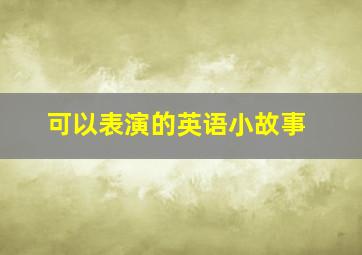 可以表演的英语小故事