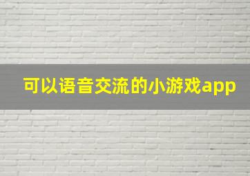 可以语音交流的小游戏app