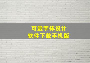 可爱字体设计软件下载手机版