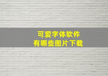 可爱字体软件有哪些图片下载