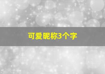 可爱昵称3个字