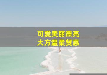 可爱美丽漂亮大方温柔贤惠