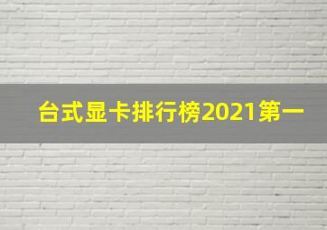 台式显卡排行榜2021第一