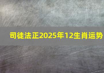 司徒法正2025年12生肖运势