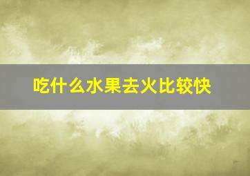 吃什么水果去火比较快