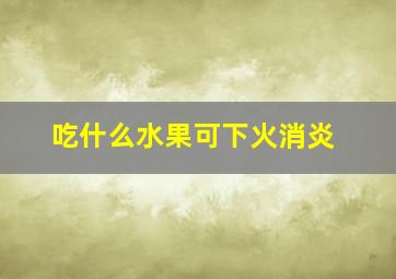 吃什么水果可下火消炎