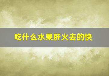 吃什么水果肝火去的快